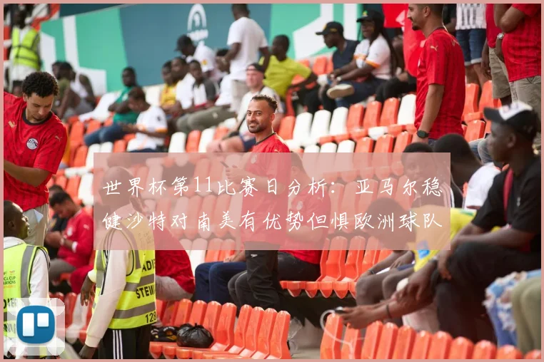 世界杯第11比赛日分析：亚马尔稳健沙特对南美有优势但惧欧洲球队