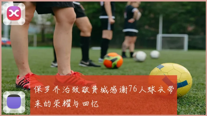 保罗乔治致敬费城感谢76人球衣带来的荣耀与回忆